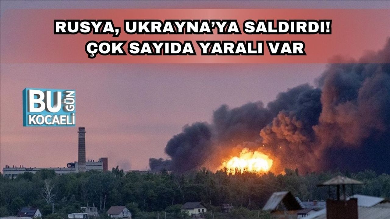 Rusya, Ukrayna’ya Saldırdı! Çok Sayıda Yaralı Var