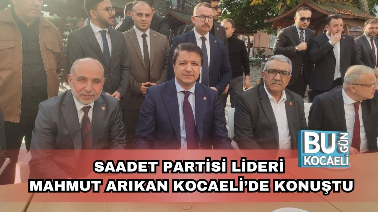 Saadet Partisi Lideri Mahmut Arıkan Kocaeli’de Konuştu