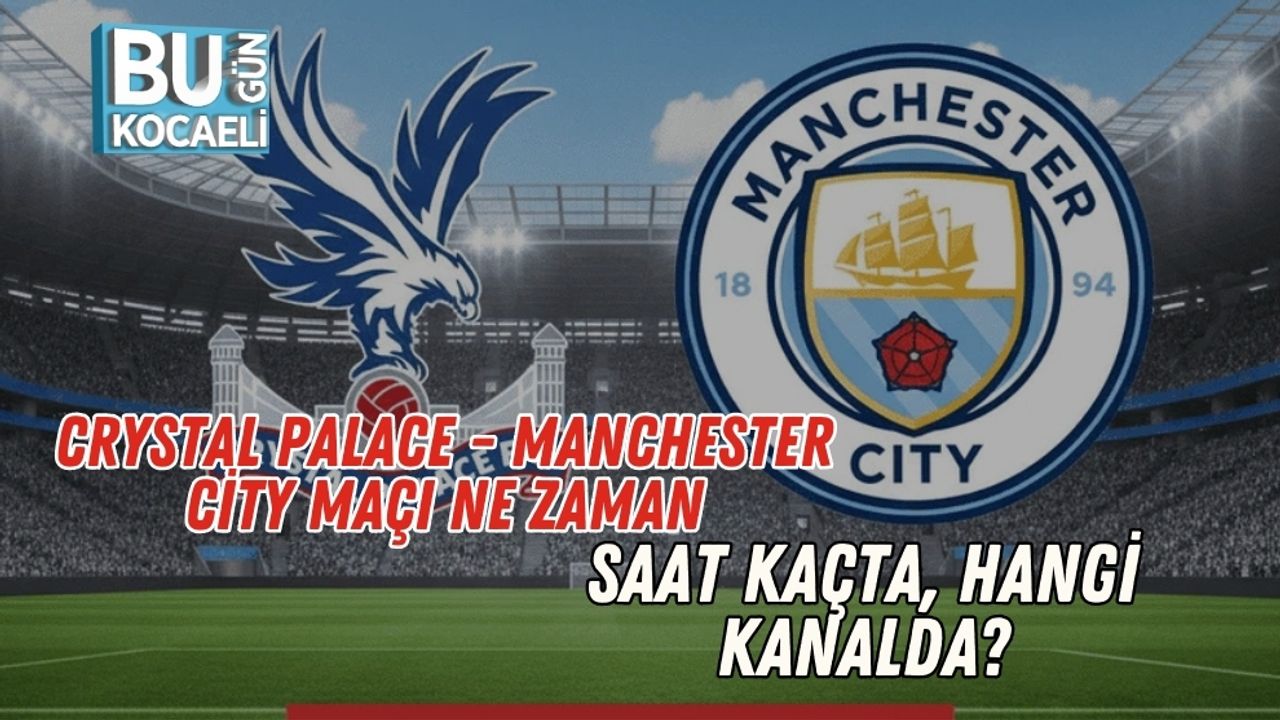 Crystal Palace - Manchester City Maçı Ne Zaman, Saat Kaçta, Hangi Kanalda?