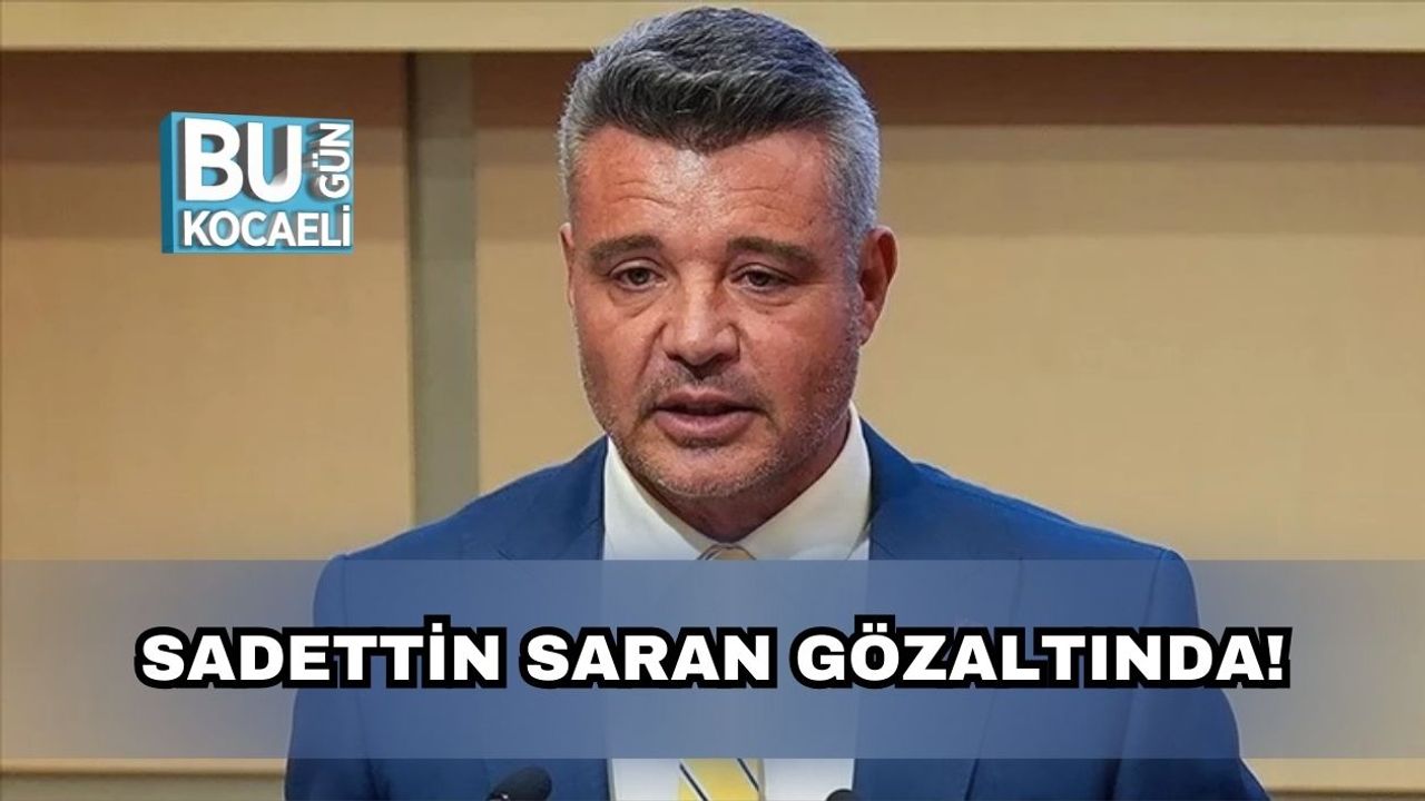 Sadettin Saran Gözaltında!