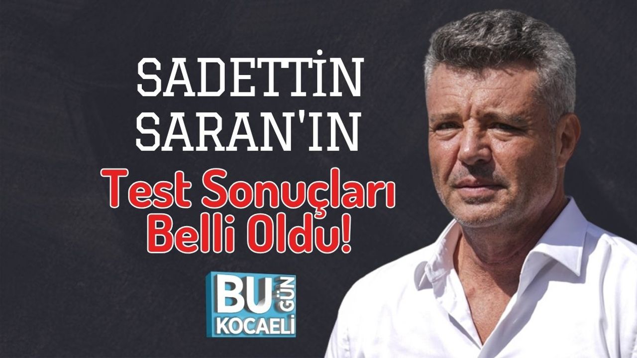 Sadettin Saran'ın Test Sonuçları Belli Oldu!