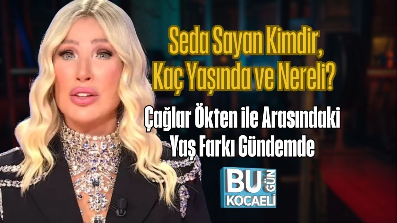 Seda Sayan Kimdir, Kaç Yaşında ve Nereli? Çağlar Ökten ile Arasındaki Yaş Farkı Gündemde