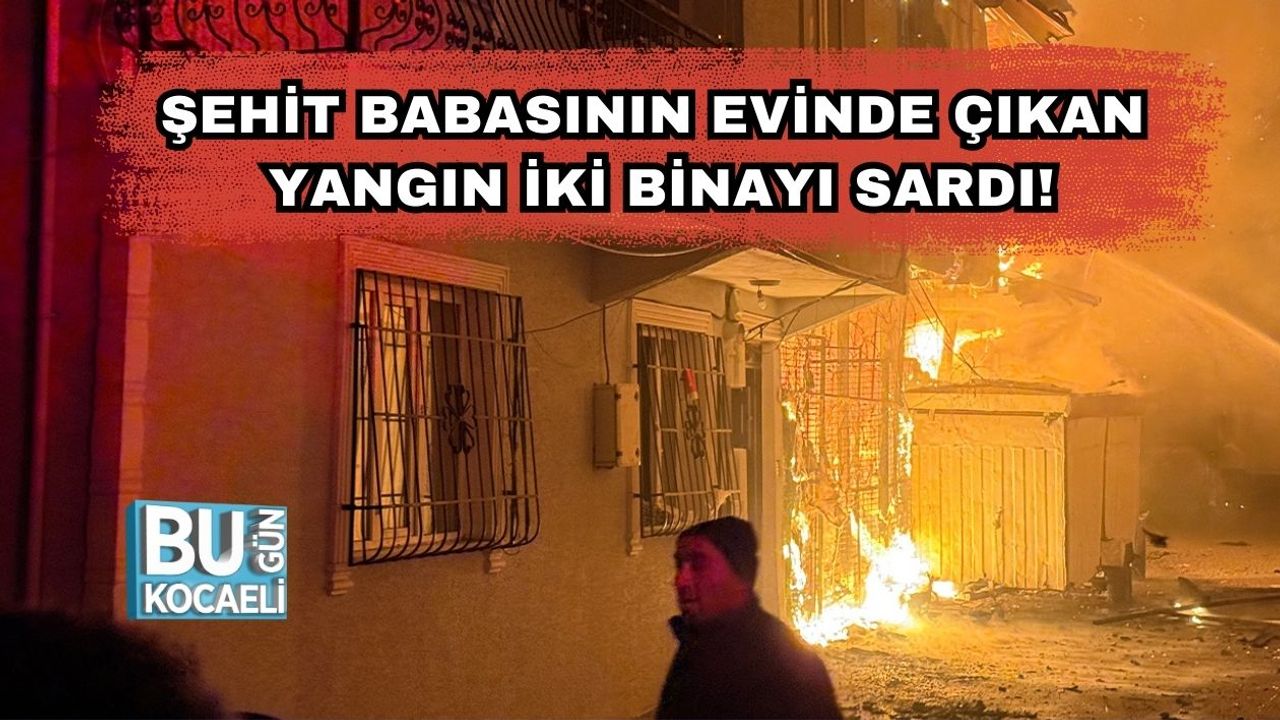 Şehit Babasının Evinde Çıkan Yangın İki Binayı Sardı!
