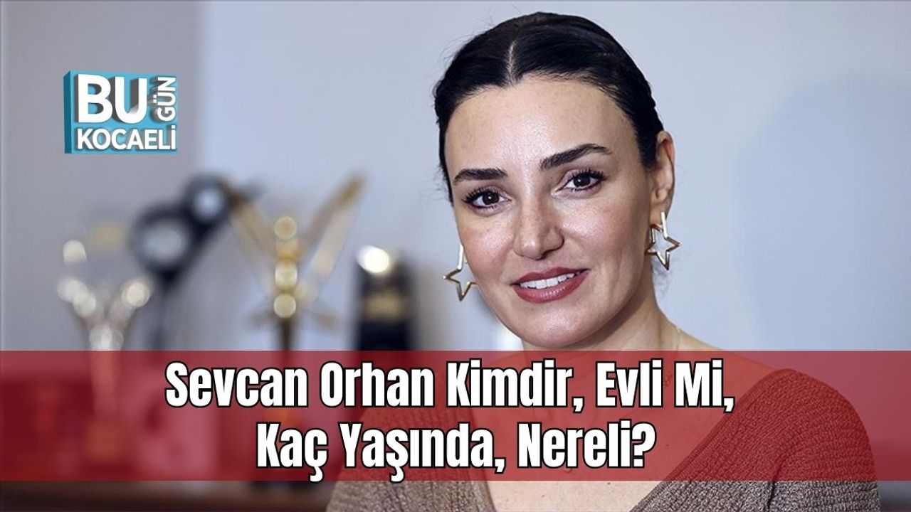 Sevcan Orhan Kimdir, Evli Mi, Kaç Yaşında, Nereli?