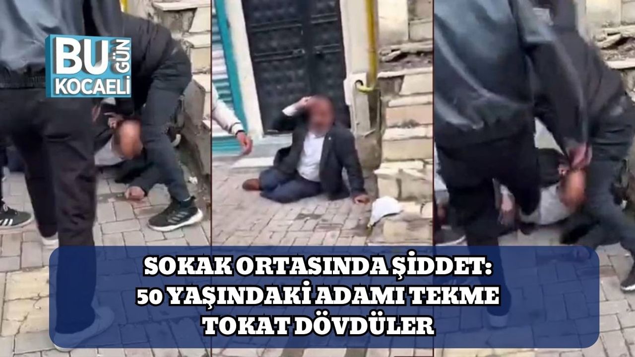 Sokak Ortasında Şiddet: 50 Yaşındaki Adamı Tekme Tokat Dövdüler
