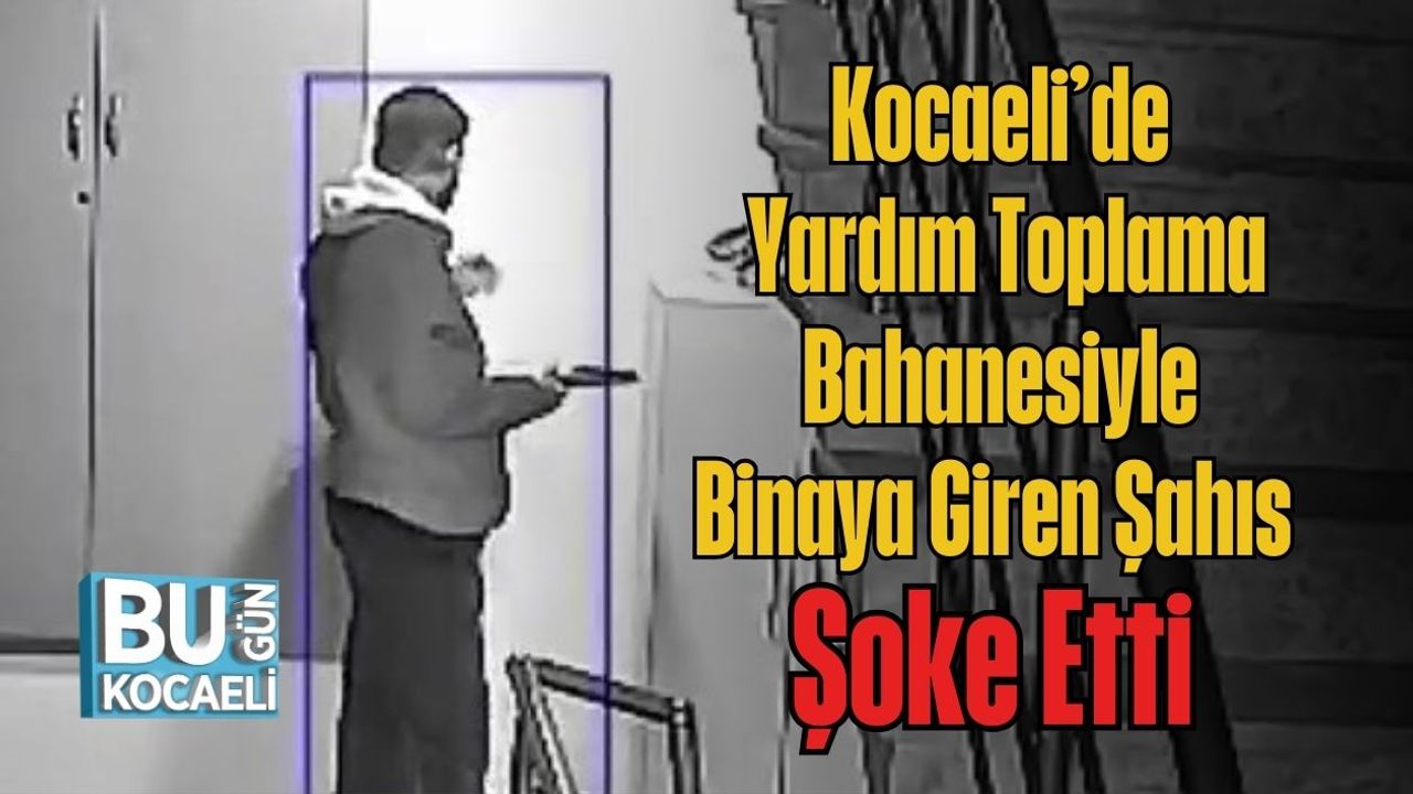 Kocaeli’de Yardım Toplama Bahanesiyle Binaya Giren Şahıs Şoke Etti