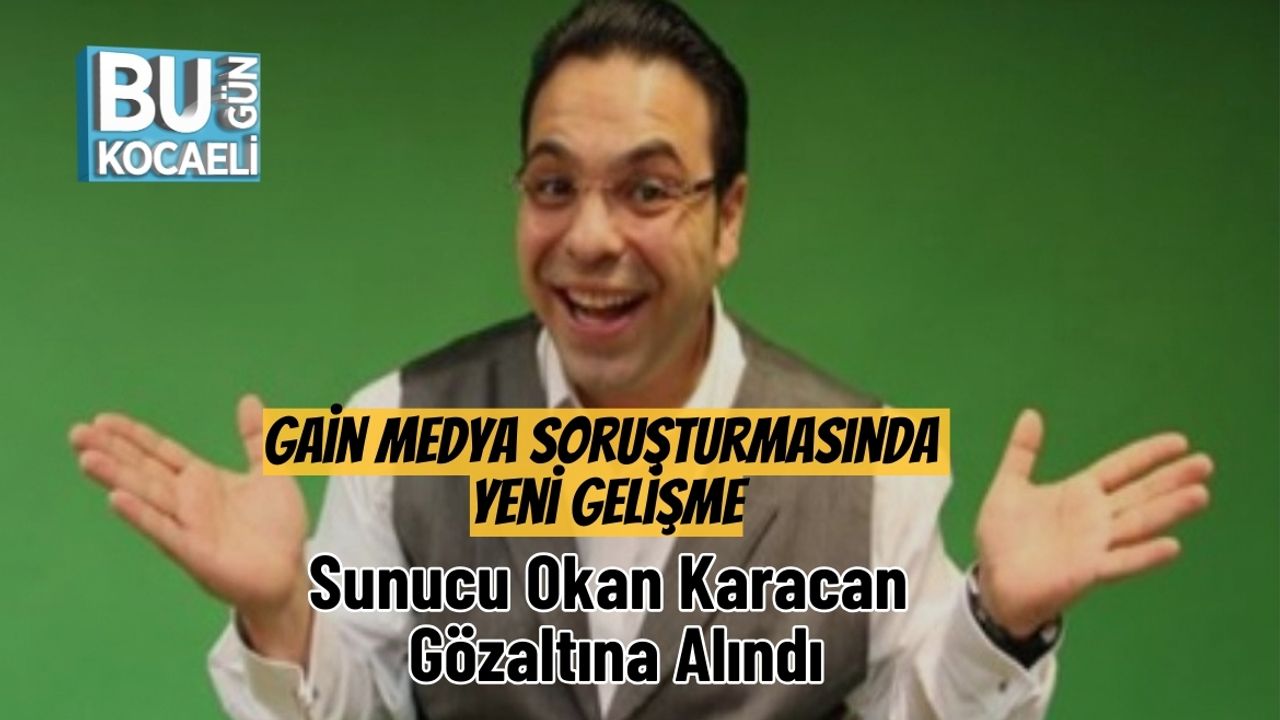 Gain Medya Soruşturmasında Yeni Gelişme: Sunucu Okan Karacan Gözaltına Alındı