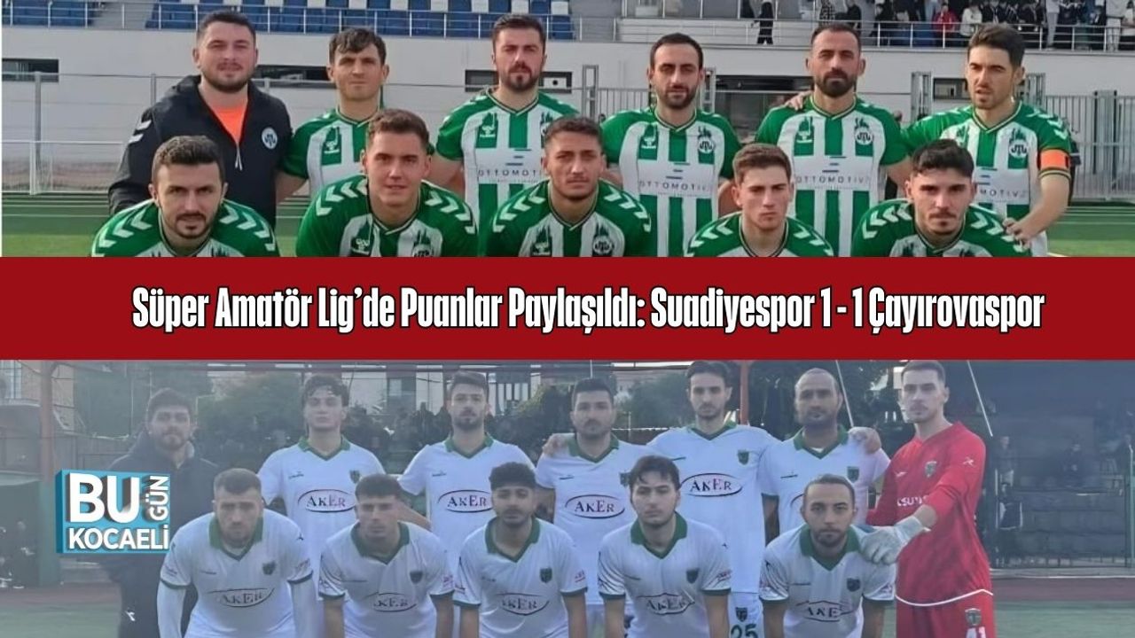 Süper Amatör Lig’de Puanlar Paylaşıldı: Suadiyespor 1 - 1 Çayırovaspor