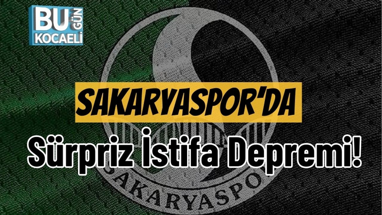Sakaryaspor’da Sürpriz İstifa Depremi!