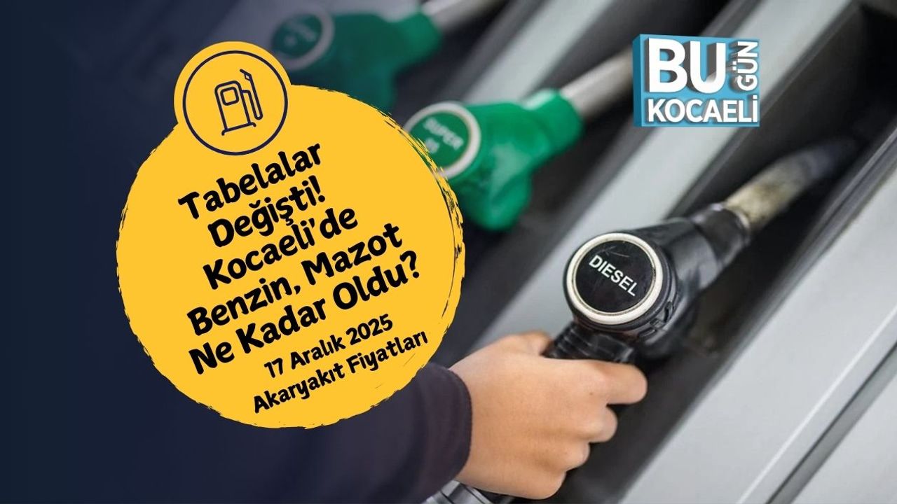 Tabelalar Değişti! Kocaeli'de Benzin, Mazot Ne Kadar Oldu? 17 Aralık 2025 Akaryakıt Fiyatları