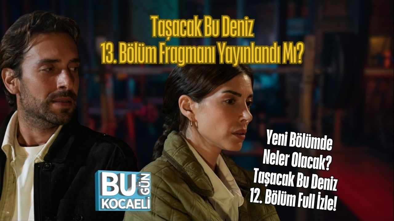 Taşacak Bu Deniz 13. Bölüm Fragmanı Yayınlandı Mı? Yeni Bölümde Neler Olacak? Taşacak Bu Deniz 12. Bölüm Full İzle!