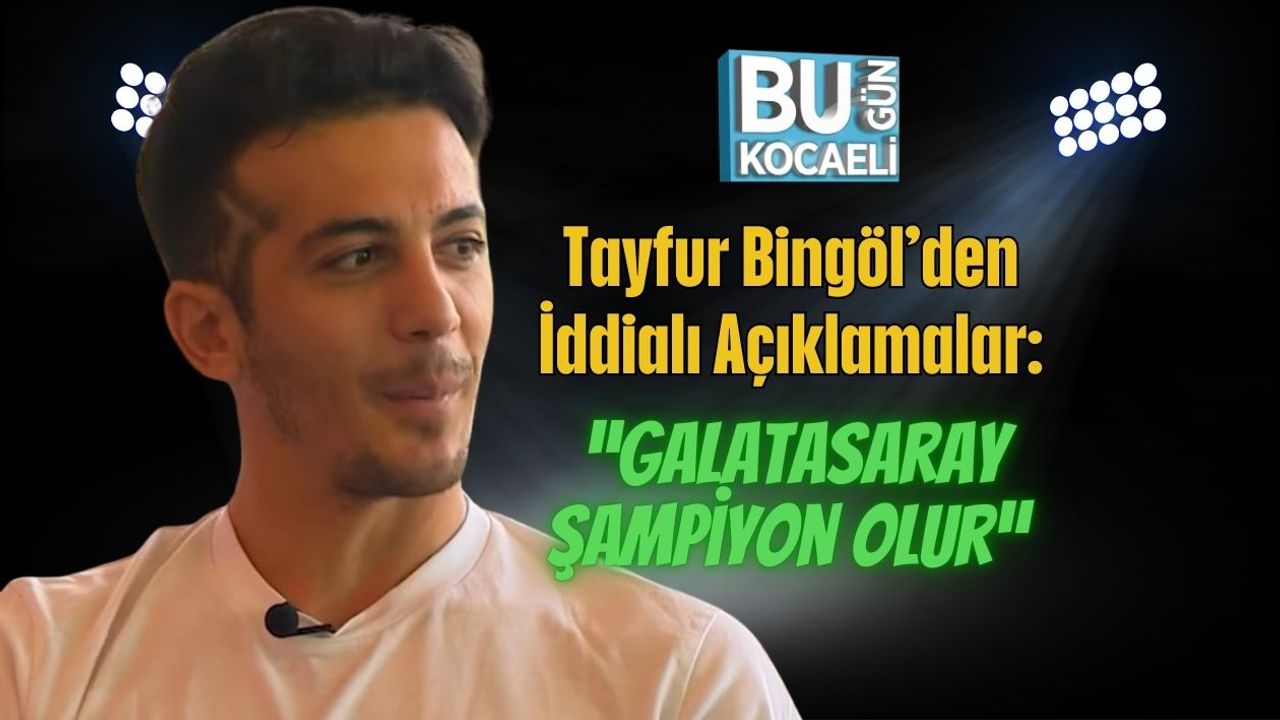Tayfur Bingöl’den İddialı Açıklamalar: “Galatasaray Şampiyon Olur”
