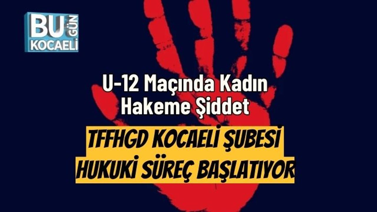 U-12 Maçında Kadın Hakeme Şiddet: TFFHGD Kocaeli Şubesi Hukuki Süreç Başlatıyor