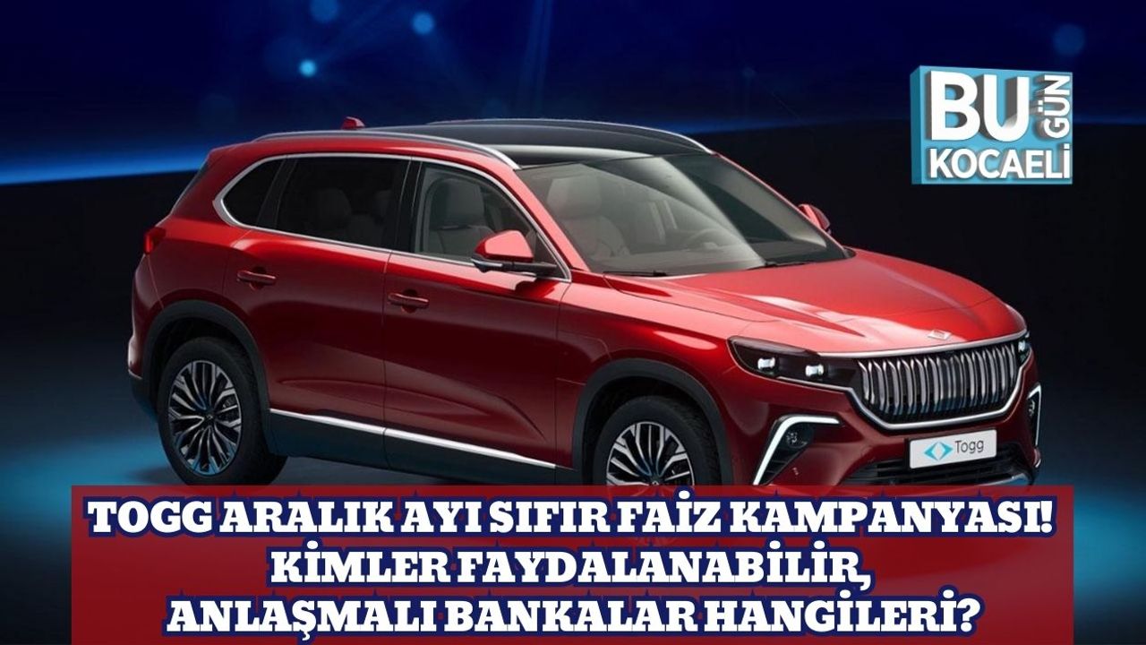 TOGG Aralık Ayı Sıfır Faiz Kampanyası! Kimler Faydalanabilir, Anlaşmalı Bankalar Hangileri?