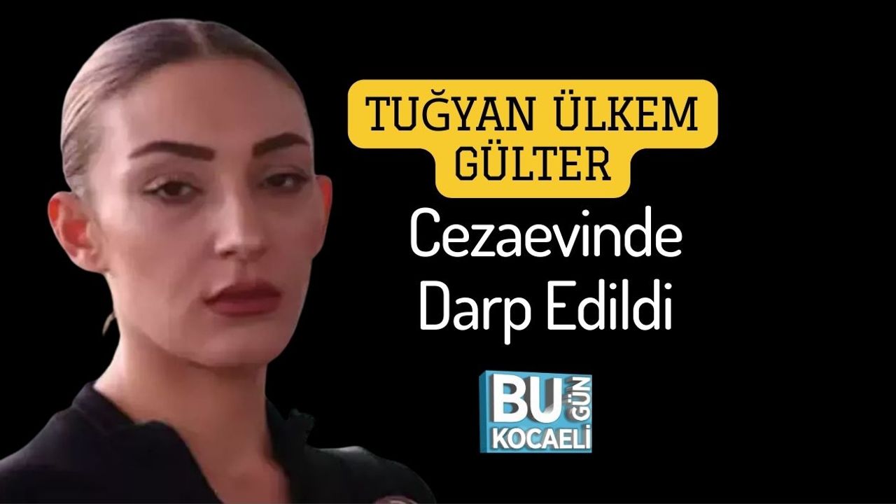 Tuğyan Ülkem Gülter Cezaevinde Darp Edildi