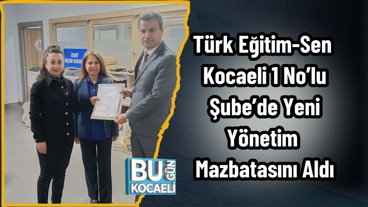 Türk Eğitim-Sen Kocaeli 1 No’lu Şube’de Yeni Yönetim Mazbatasını Aldı