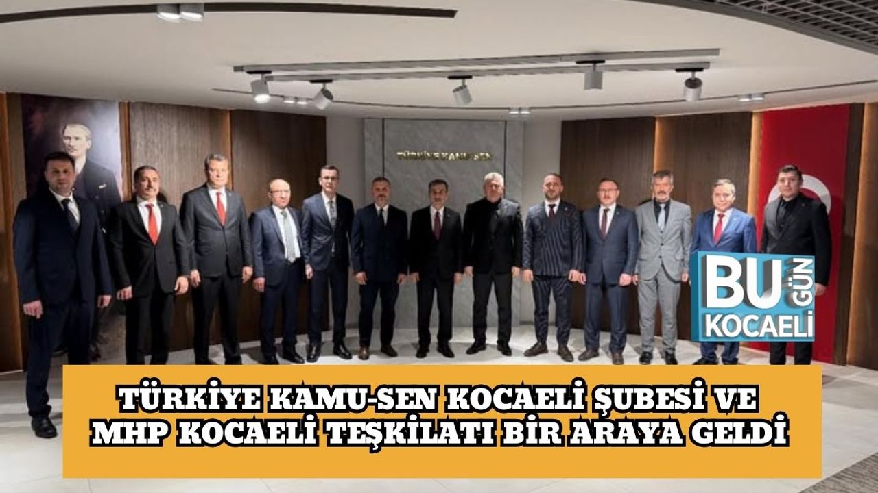 Türkiye Kamu-Sen Kocaeli Şubesi ve MHP Kocaeli Teşkilatı Bir Araya Geldi