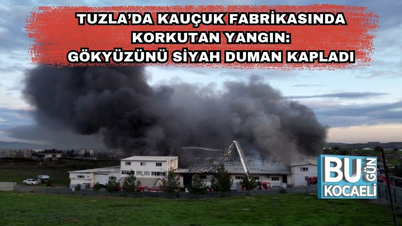 Tuzla’da Kauçuk Fabrikasında Korkutan Yangın: Gökyüzünü Siyah Duman Kapladı