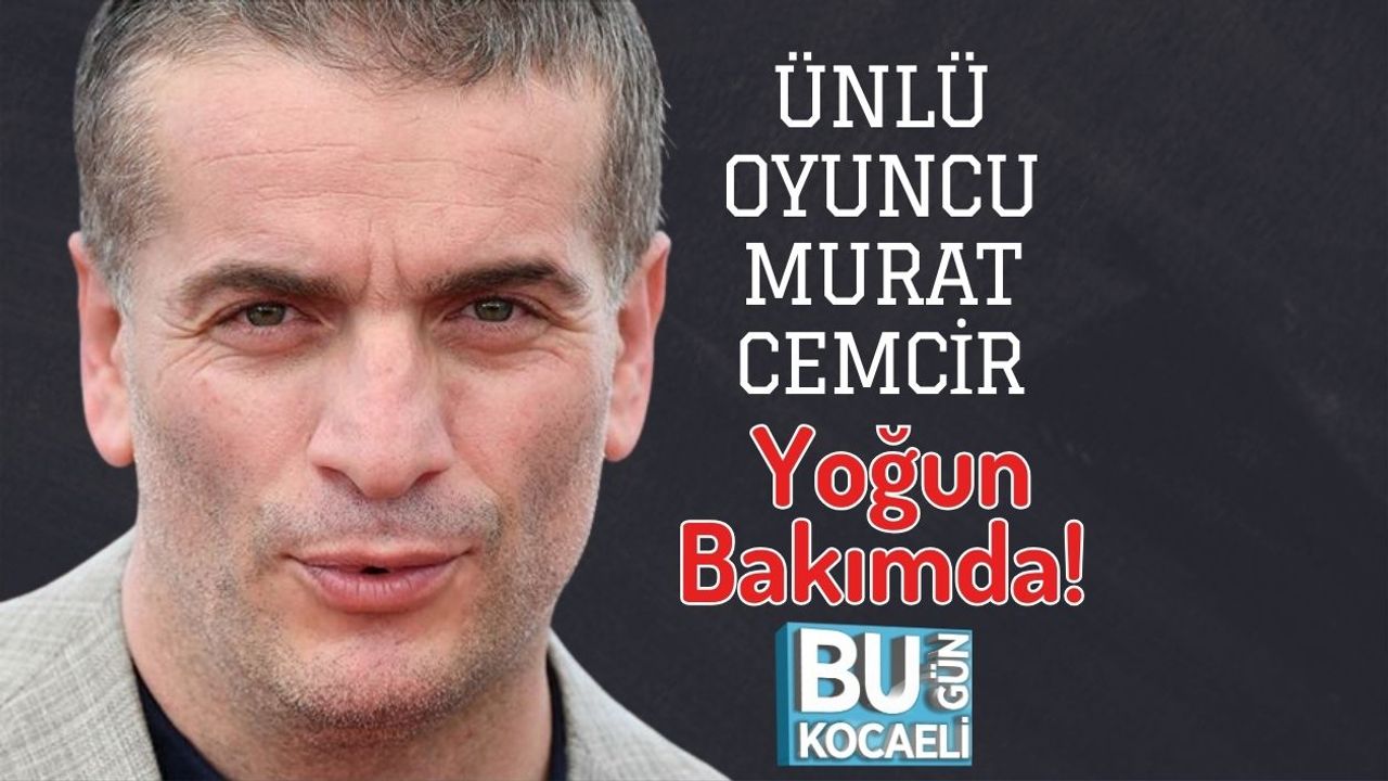 Ünlü Oyuncu Murat Cemcir Yoğun Bakımda!