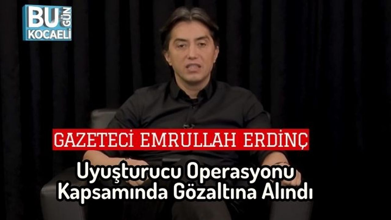 Gazeteci Emrullah Erdinç, Uyuşturucu Operasyonu Kapsamında Gözaltına Alındı