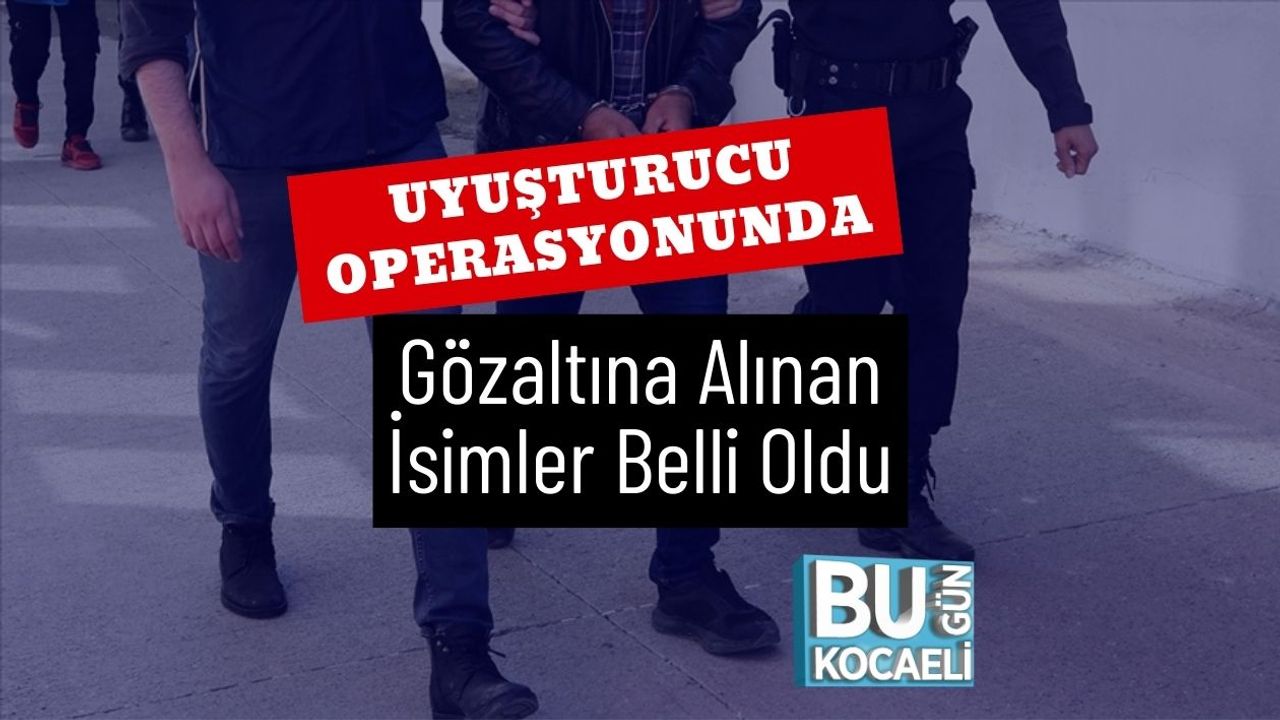 Uyuşturucu Operasyonunda Gözaltına Alınan İsimler Belli Oldu
