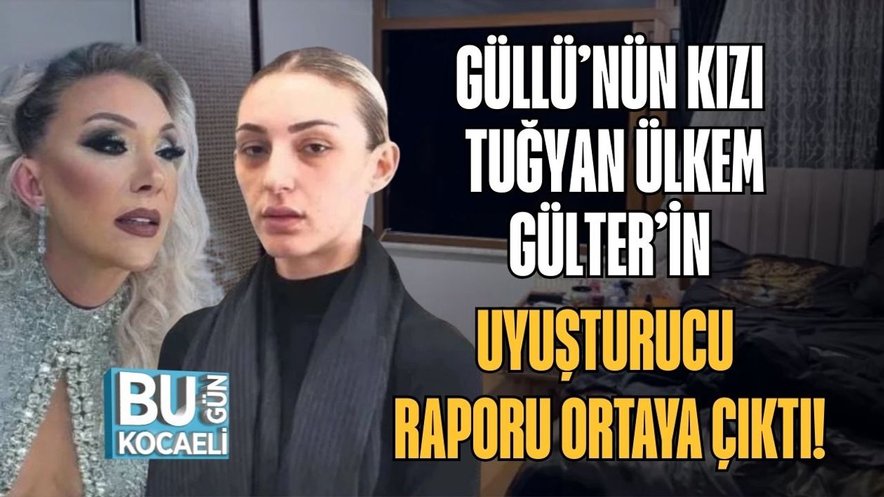 Güllü’nün Kızı Tuğyan Ülkem Gülter’in Uyuşturucu Raporu Ortaya Çıktı!