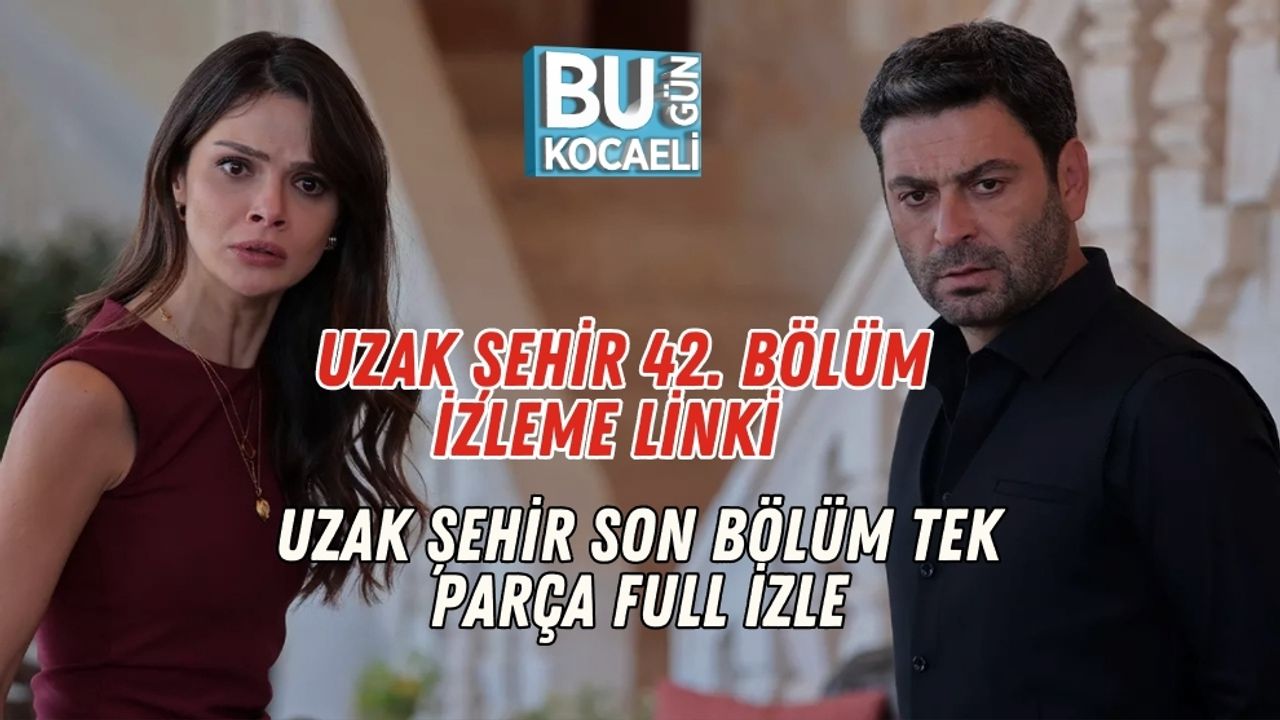 Uzak Şehir 42. Bölüm İzleme Linki | Uzak Şehir Son Bölüm Tek Parça Full İzle