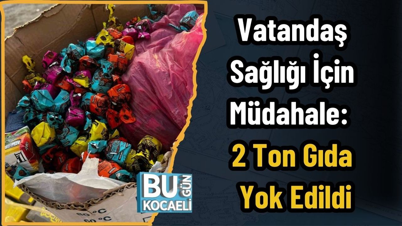 Vatandaş Sağlığı İçin Müdahale: 2 Ton Gıda Yok Edildi