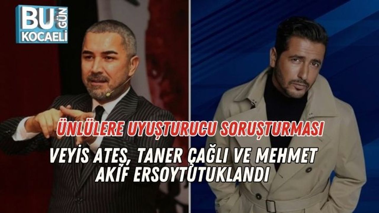 Ünlülere Uyuşturucu Soruşturması: Veyis Ateş, Taner Çağlı ve Mehmet Akif Ersoy Tutuklandı