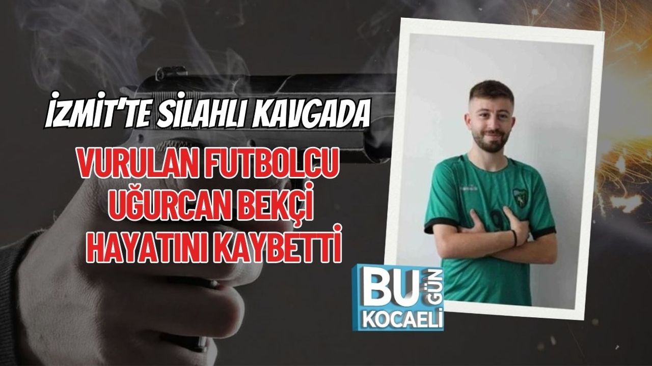 İzmit’te Silahlı Kavgada Vurulan Futbolcu Uğurcan Bekçi Hayatını Kaybetti