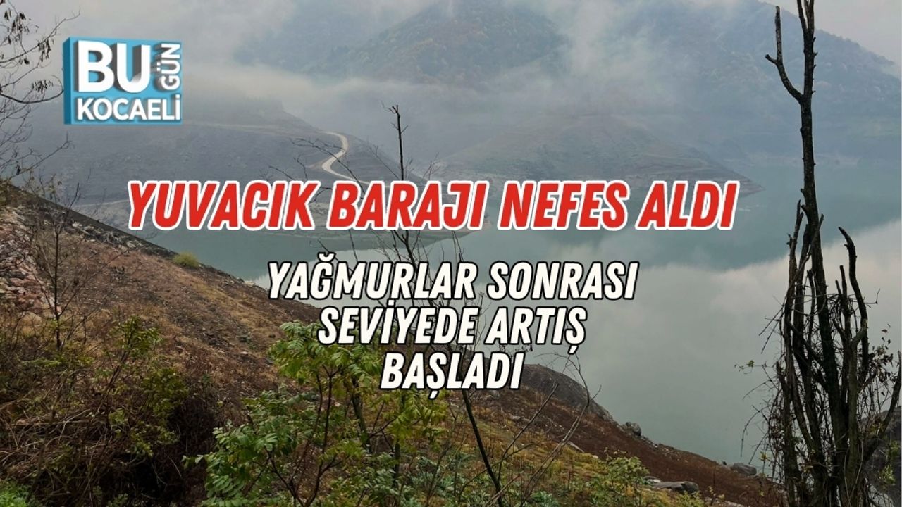 Yuvacık Barajı Nefes Aldı: Yağmurlar Sonrası Seviyede Artış Başladı