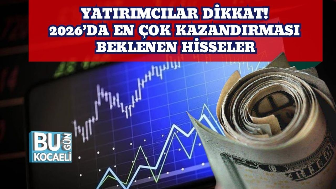 Yatırımcılar Dikkat! 2026’da En Çok Kazandırması Beklenen Hisseler