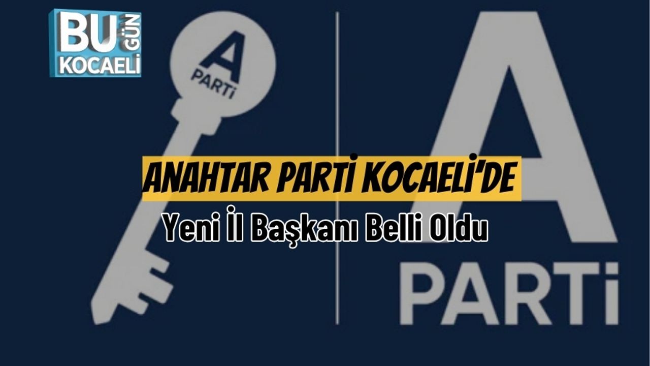 Anahtar Parti Kocaeli’de Yeni İl Başkanı Belli Oldu