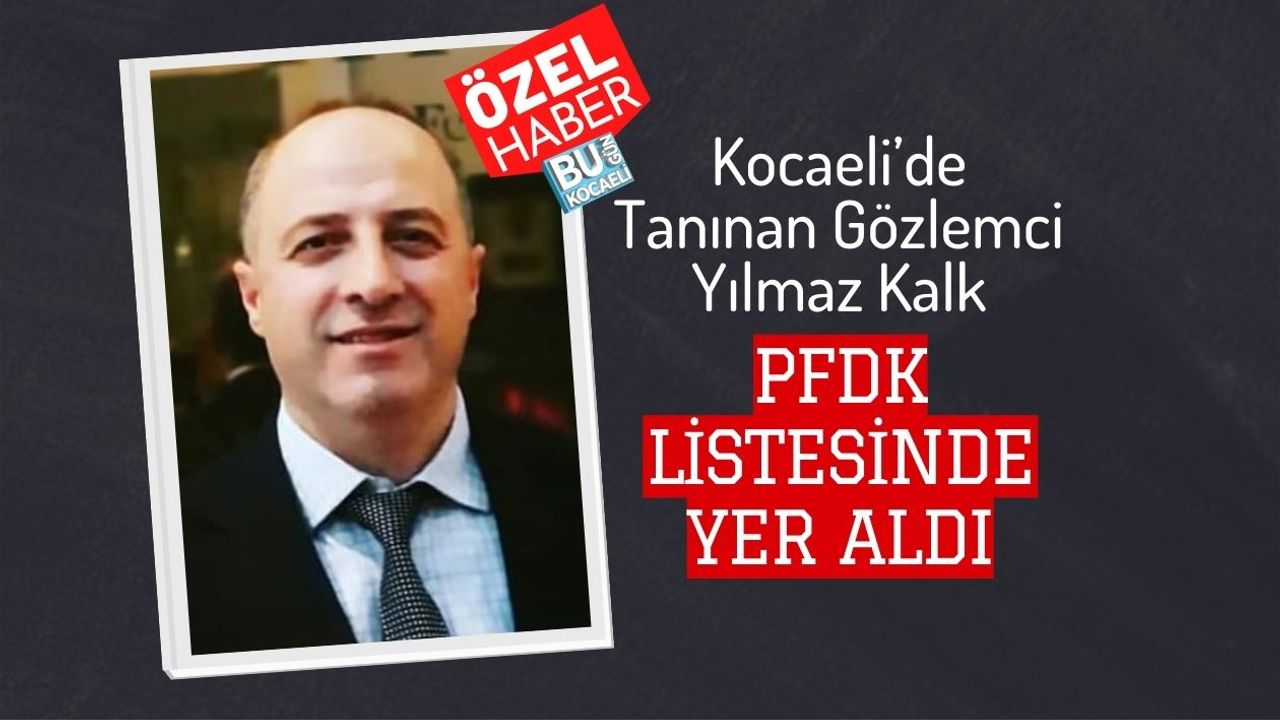 Kocaeli’de Tanınan Gözlemci Yılmaz Kalk PFDK Listesinde Yer Aldı