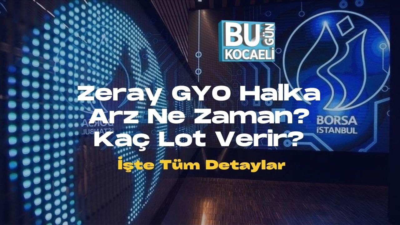 Zeray GYO Halka Arz Ne Zaman? Kaç Lot Verir? İşte Tüm Detaylar