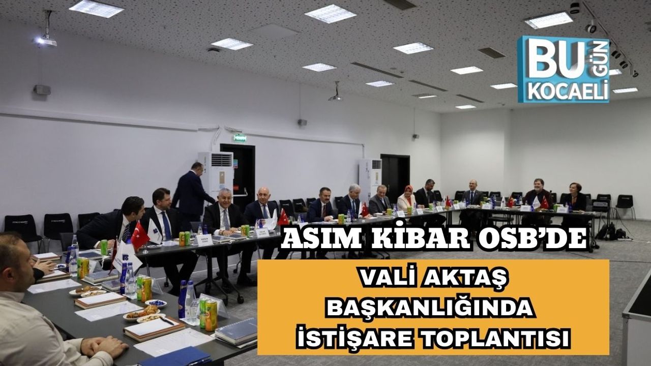 Asım Kibar OSB’de Vali Aktaş Başkanlığında İstişare Toplantısı