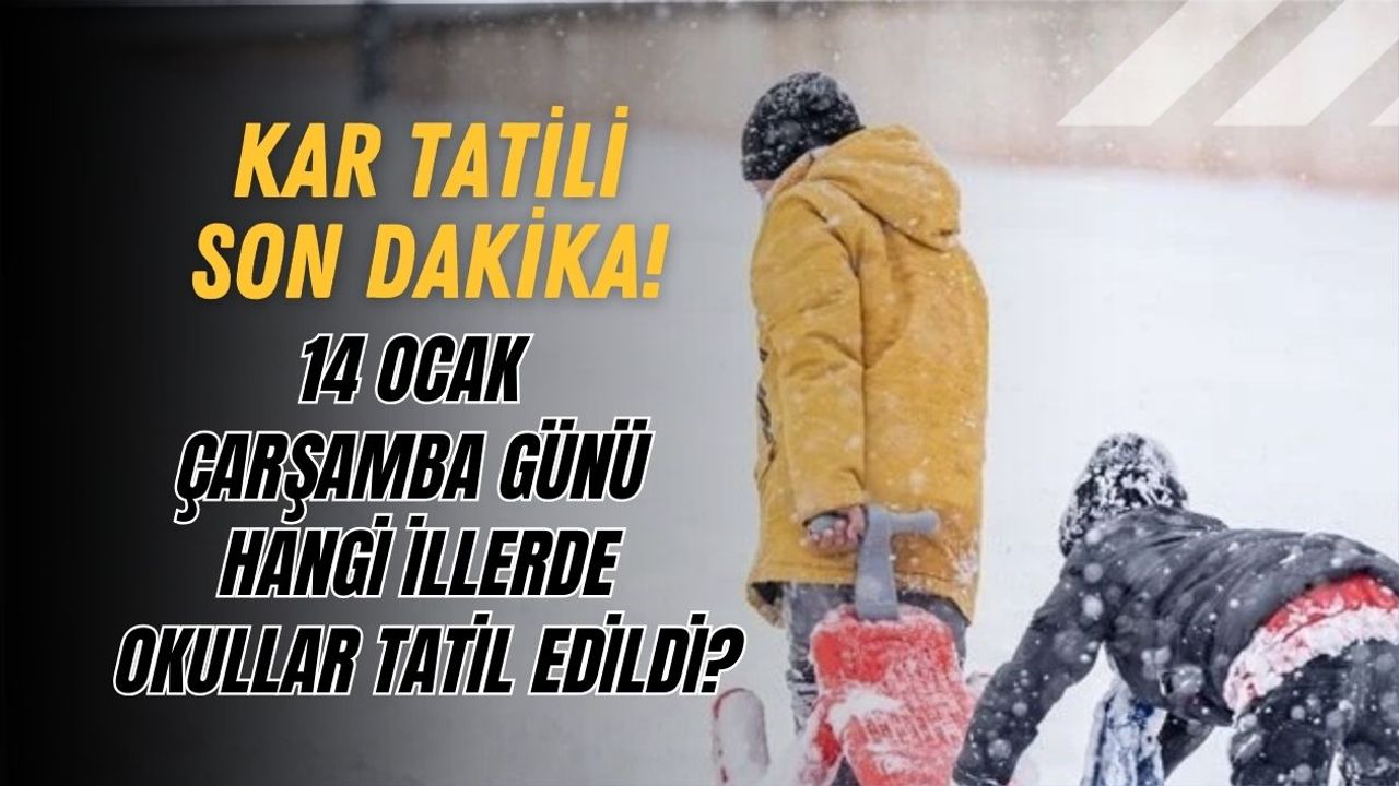 Kar Tatili Son Dakika! 14 Ocak Çarşamba Günü Hangi İllerde Okullar Tatil Edildi?