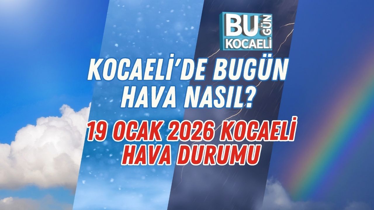Kocaeli'de Bugün Hava Nasıl? 19 Ocak 2026 Kocaeli Hava Durumu