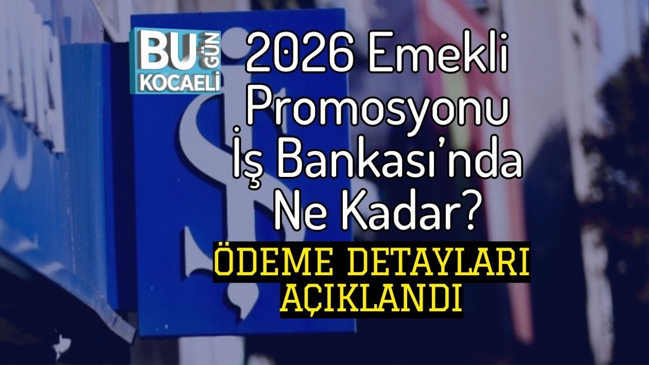 2026 Emekli Promosyonu İş Bankası’nda Ne Kadar? Ödeme Detayları Açıklandı