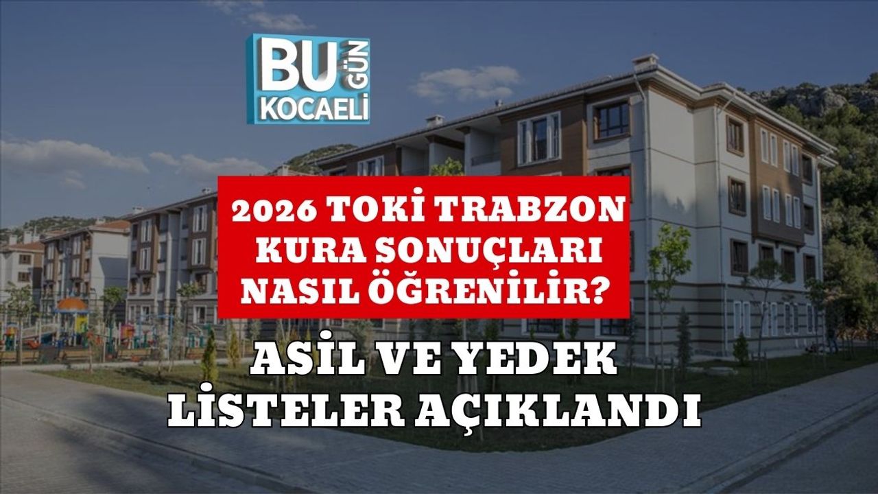 2026 TOKİ Trabzon Kura Sonuçları Nasıl Öğrenilir? Asil ve Yedek Listeler Açıklandı