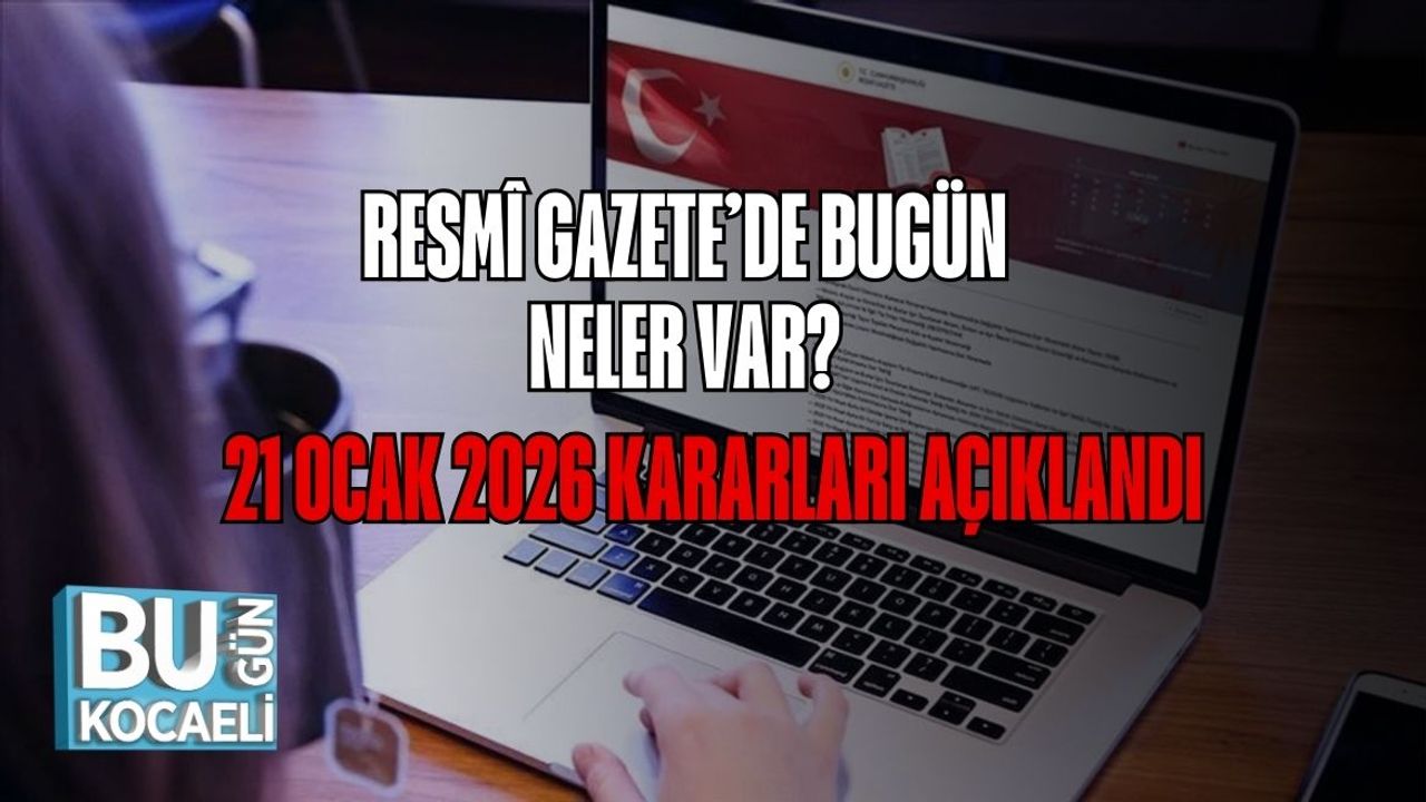 Resmî Gazete’de Bugün Neler Var? 21 Ocak 2026 Kararları Açıklandı