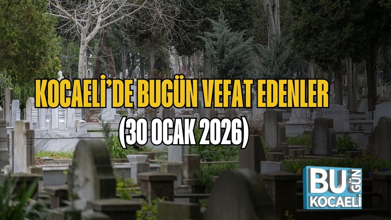 Kocaeli’de Bugün Vefat Edenler (30 Ocak 2026)