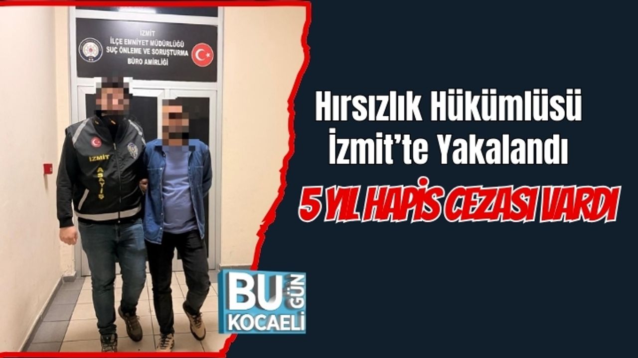Hırsızlık Hükümlüsü İzmit’te Yakalandı: 5 Yıl Hapis Cezası Vardı