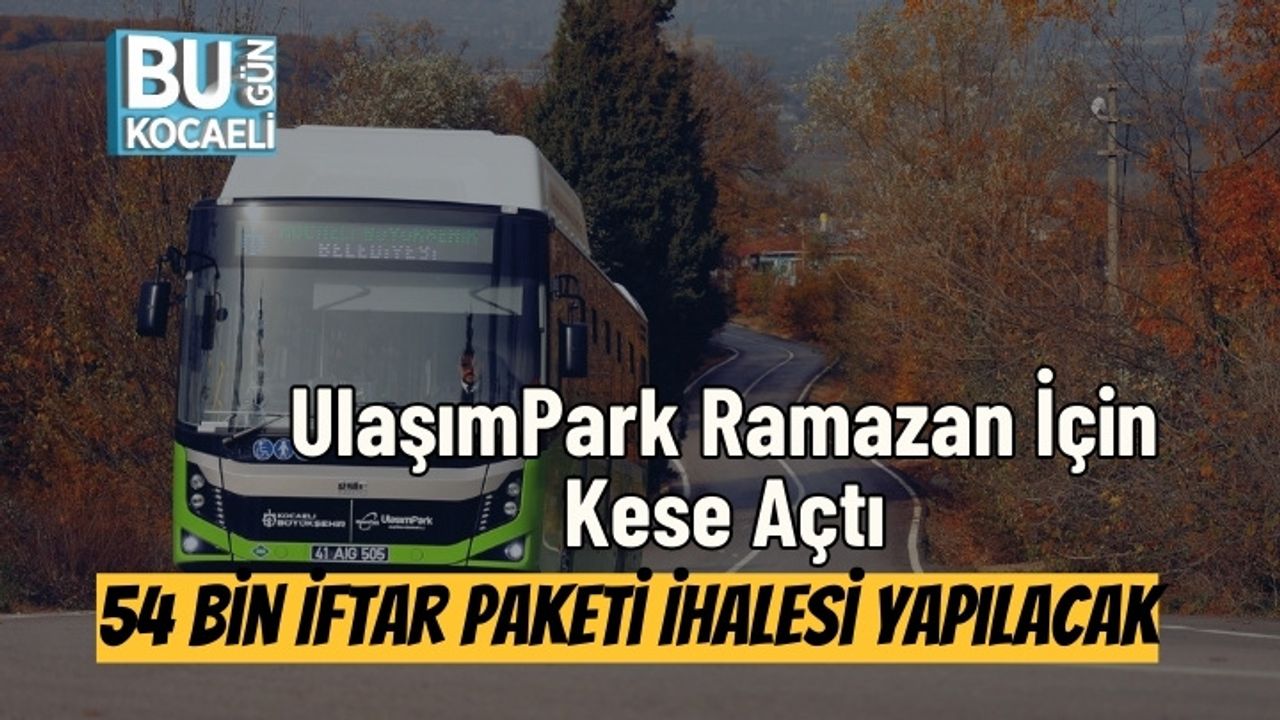 UlaşımPark Ramazan İçin Kese Açtı: 54 Bin İftar Paketi İhalesi Yapılacak
