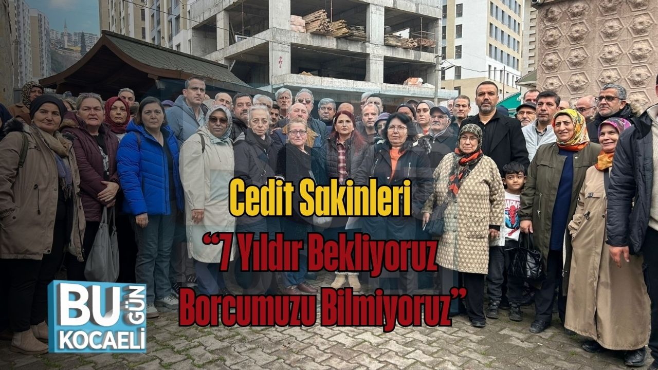 Cedit Sakinleri: “7 Yıldır Bekliyoruz, Borcumuzu Bilmiyoruz”