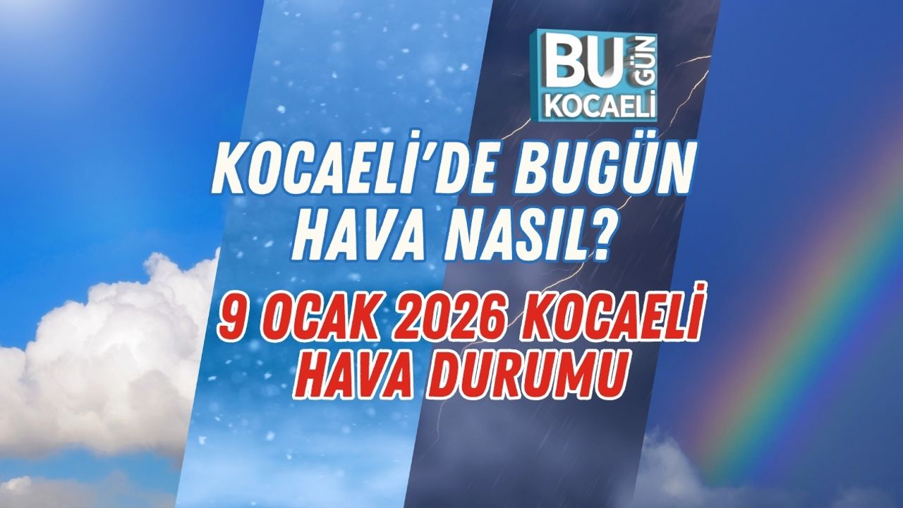 Kocaeli'de Bugün Hava Nasıl? 9 Ocak 2026 Kocaeli Hava Durumu