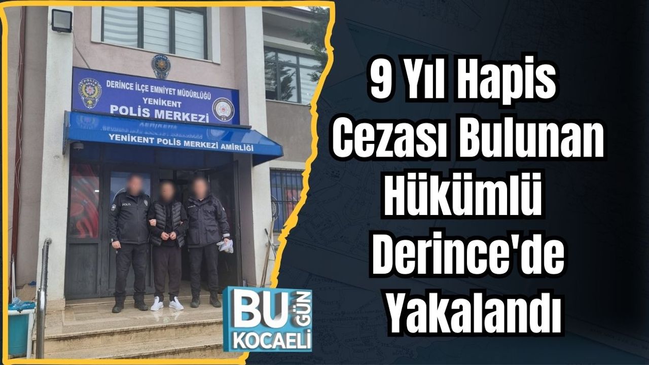 9 Yıl Hapis Cezası Bulunan Hükümlü Derince'de Yakalandı