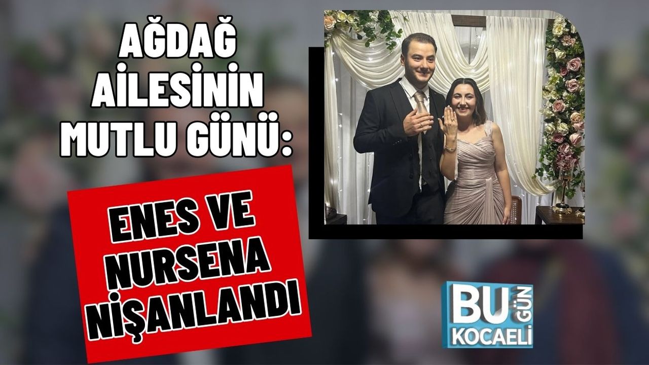 Ağdağ Ailesinin Mutlu Günü: Enes ve Nursena Nişanlandı