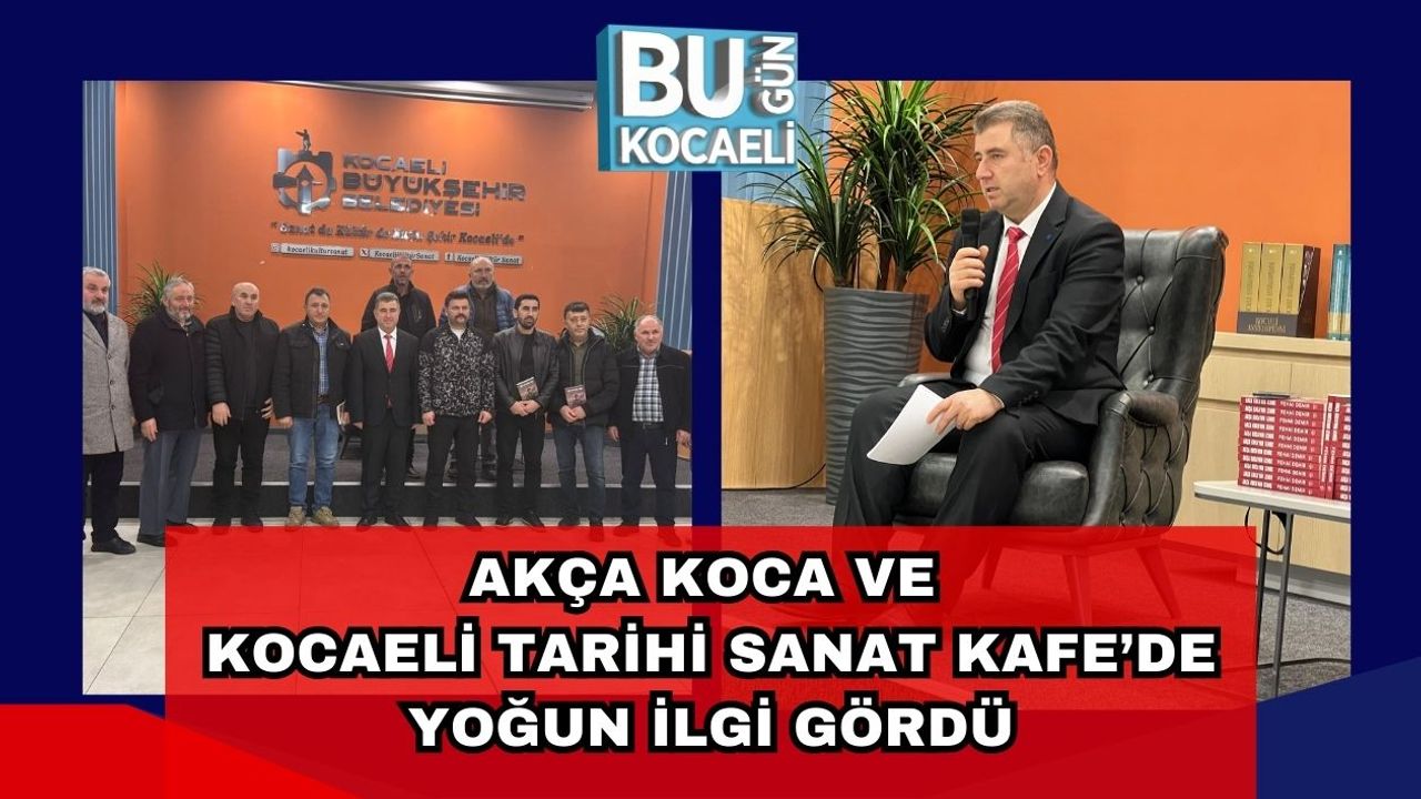 Akça Koca ve Kocaeli Tarihi Sanat Kafe’de Yoğun İlgi Gördü