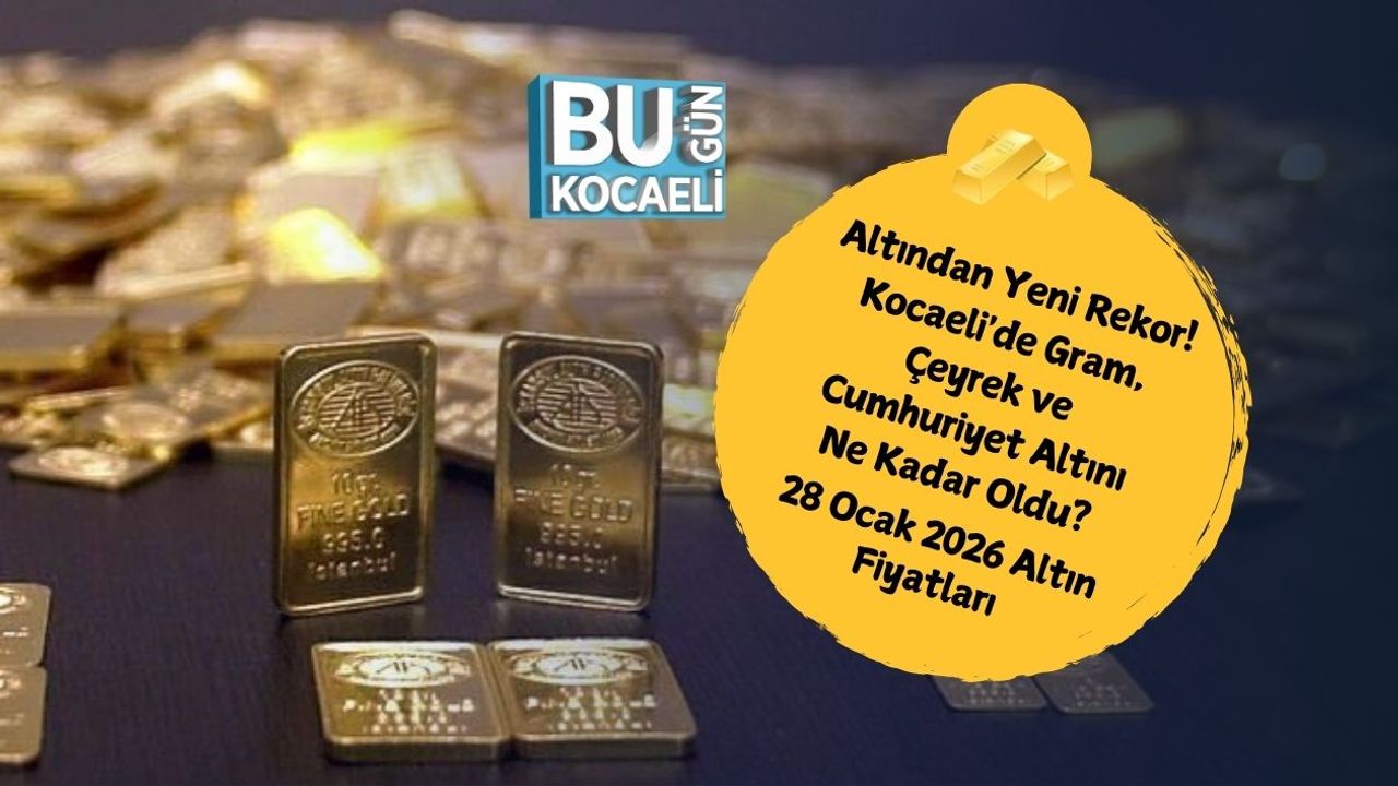 Altından Yeni Rekor! Kocaeli'de Gram, Çeyrek ve Cumhuriyet Altını Ne Kadar Oldu? 28 Ocak 2026 Altın Fiyatları